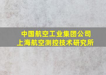 中国航空工业集团公司上海航空测控技术研究所