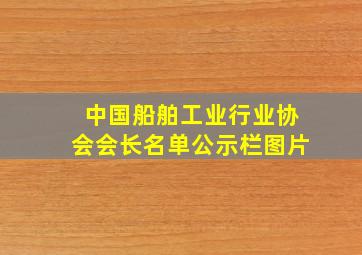 中国船舶工业行业协会会长名单公示栏图片