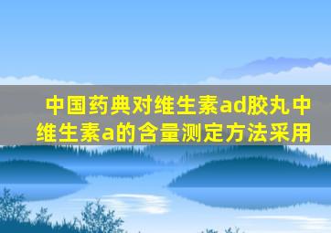 中国药典对维生素ad胶丸中维生素a的含量测定方法采用