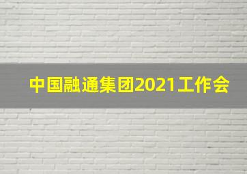 中国融通集团2021工作会