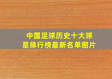 中国足球历史十大球星排行榜最新名单图片