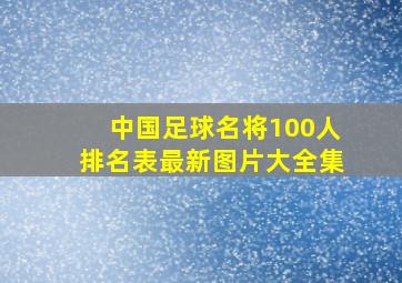 中国足球名将100人排名表最新图片大全集