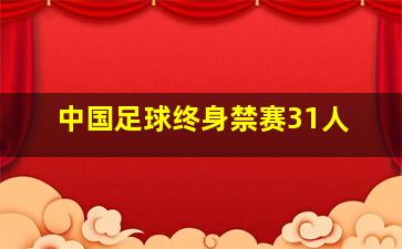 中国足球终身禁赛31人