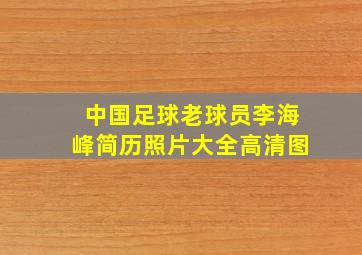 中国足球老球员李海峰简历照片大全高清图