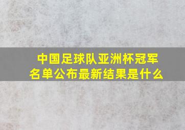 中国足球队亚洲杯冠军名单公布最新结果是什么