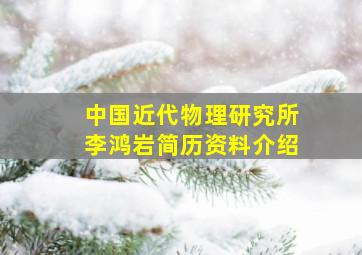 中国近代物理研究所李鸿岩简历资料介绍