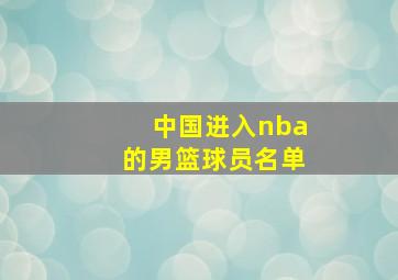 中国进入nba的男篮球员名单