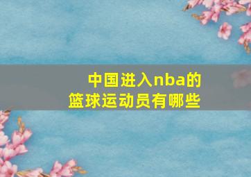 中国进入nba的篮球运动员有哪些