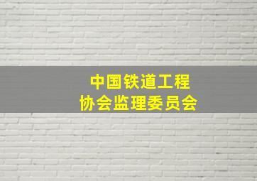 中国铁道工程协会监理委员会