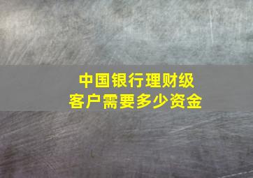 中国银行理财级客户需要多少资金