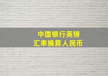 中国银行英镑汇率换算人民币