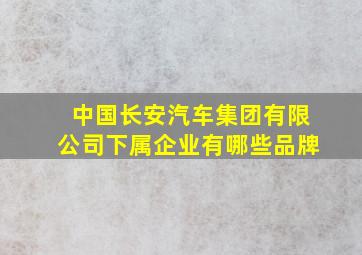 中国长安汽车集团有限公司下属企业有哪些品牌