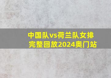 中国队vs荷兰队女排完整回放2024奥门站