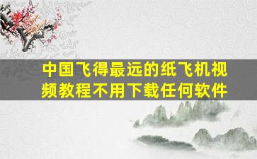 中国飞得最远的纸飞机视频教程不用下载任何软件