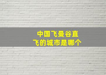 中国飞曼谷直飞的城市是哪个