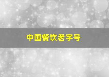 中国餐饮老字号