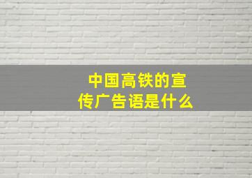 中国高铁的宣传广告语是什么