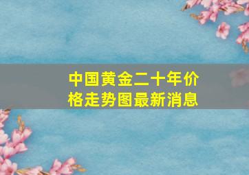 中国黄金二十年价格走势图最新消息