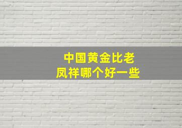 中国黄金比老凤祥哪个好一些