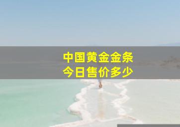 中国黄金金条今日售价多少