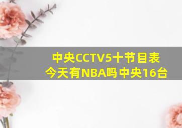 中央CCTV5十节目表今天有NBA吗中央16台