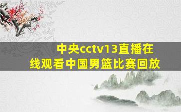 中央cctv13直播在线观看中国男篮比赛回放