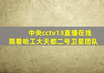 中央cctv13直播在线观看哈工大天都二号卫星团队