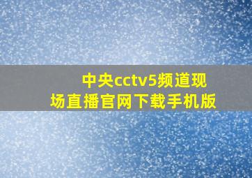 中央cctv5频道现场直播官网下载手机版