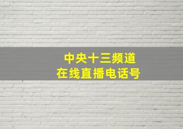 中央十三频道在线直播电话号