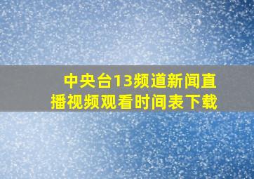 中央台13频道新闻直播视频观看时间表下载