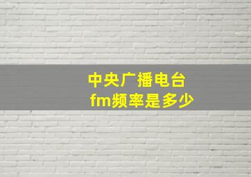 中央广播电台fm频率是多少