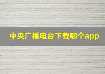 中央广播电台下载哪个app