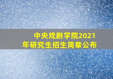 中央戏剧学院2021年研究生招生简章公布