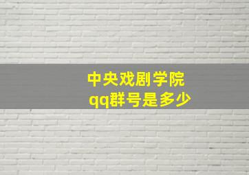 中央戏剧学院qq群号是多少