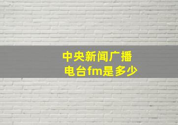 中央新闻广播电台fm是多少