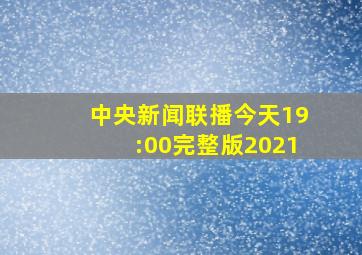 中央新闻联播今天19:00完整版2021