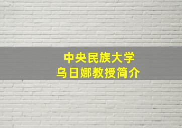 中央民族大学乌日娜教授简介