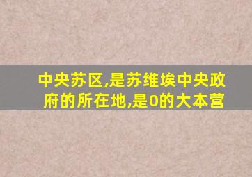 中央苏区,是苏维埃中央政府的所在地,是0的大本营