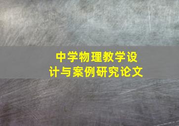 中学物理教学设计与案例研究论文