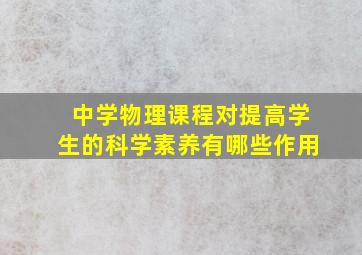 中学物理课程对提高学生的科学素养有哪些作用