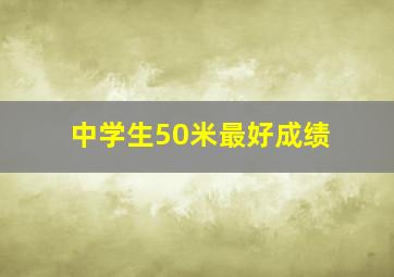 中学生50米最好成绩