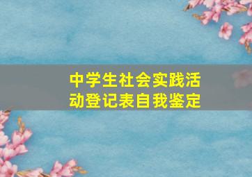 中学生社会实践活动登记表自我鉴定