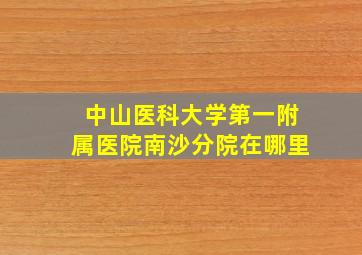 中山医科大学第一附属医院南沙分院在哪里