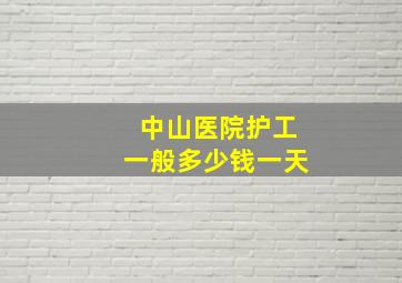 中山医院护工一般多少钱一天