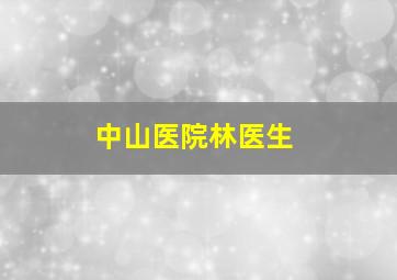 中山医院林医生