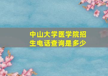 中山大学医学院招生电话查询是多少