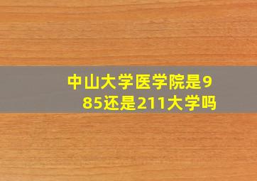 中山大学医学院是985还是211大学吗