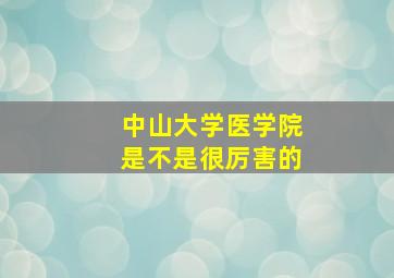 中山大学医学院是不是很厉害的