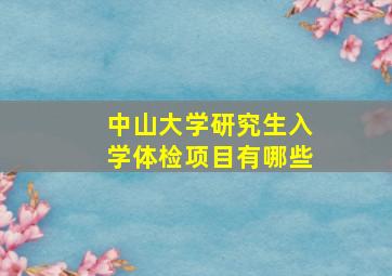 中山大学研究生入学体检项目有哪些