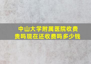 中山大学附属医院收费贵吗现在还收费吗多少钱